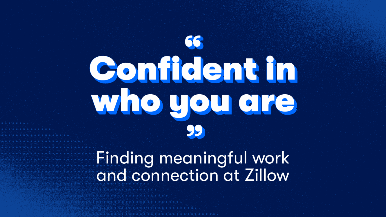 ‘Confident in who you are’: Finding meaningful work and connection at Zillow